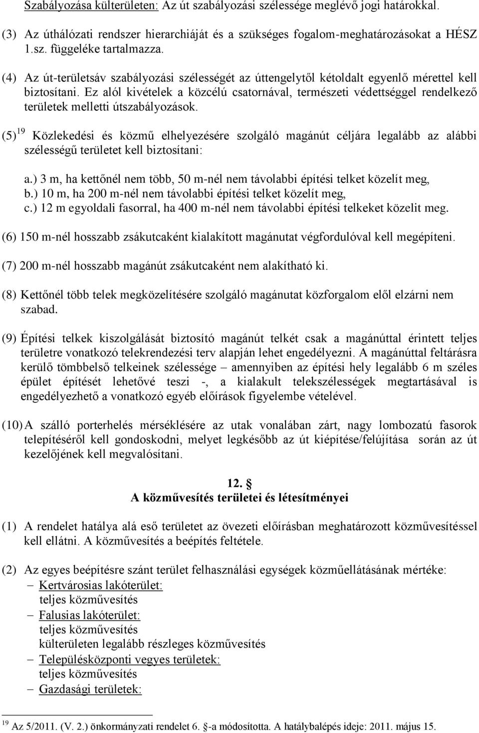 Ez alól kivételek a közcélú csatornával, természeti védettséggel rendelkező területek melletti útszabályozások.