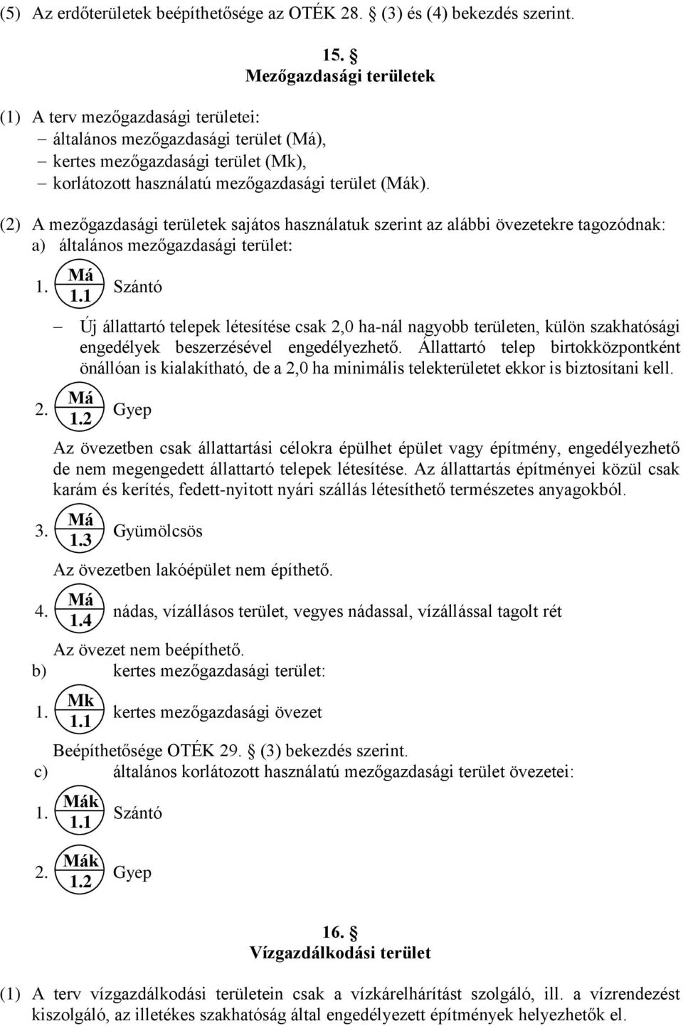 (2) A mezőgazdasági területek sajátos használatuk szerint az alábbi övezetekre tagozódnak: a) általános mezőgazdasági terület: 1. 2. 3. 4. Má 1.