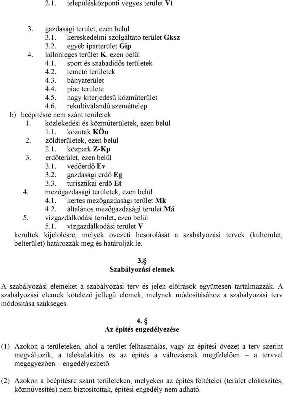 közlekedési és közműterületek, ezen belül 1.1. közutak KÖu 2. zöldterületek, ezen belül 2.1. közpark Z-Kp 3. erdőterület, ezen belül 3.1. védőerdő Ev 3.2. gazdasági erdő Eg 3.3. turisztikai erdő Et 4.