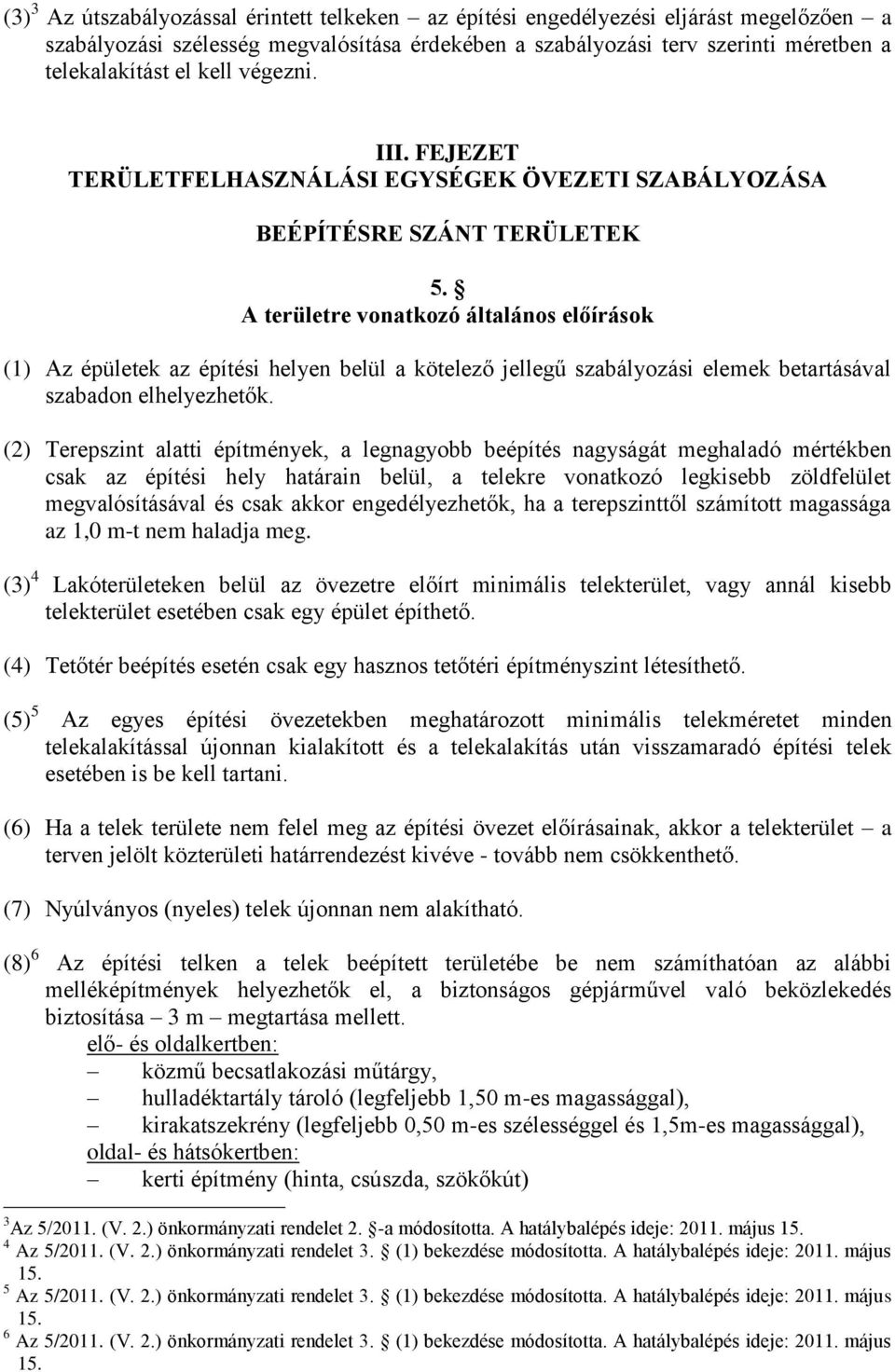 A területre vonatkozó általános előírások (1) Az épületek az építési helyen belül a kötelező jellegű szabályozási elemek betartásával szabadon elhelyezhetők.