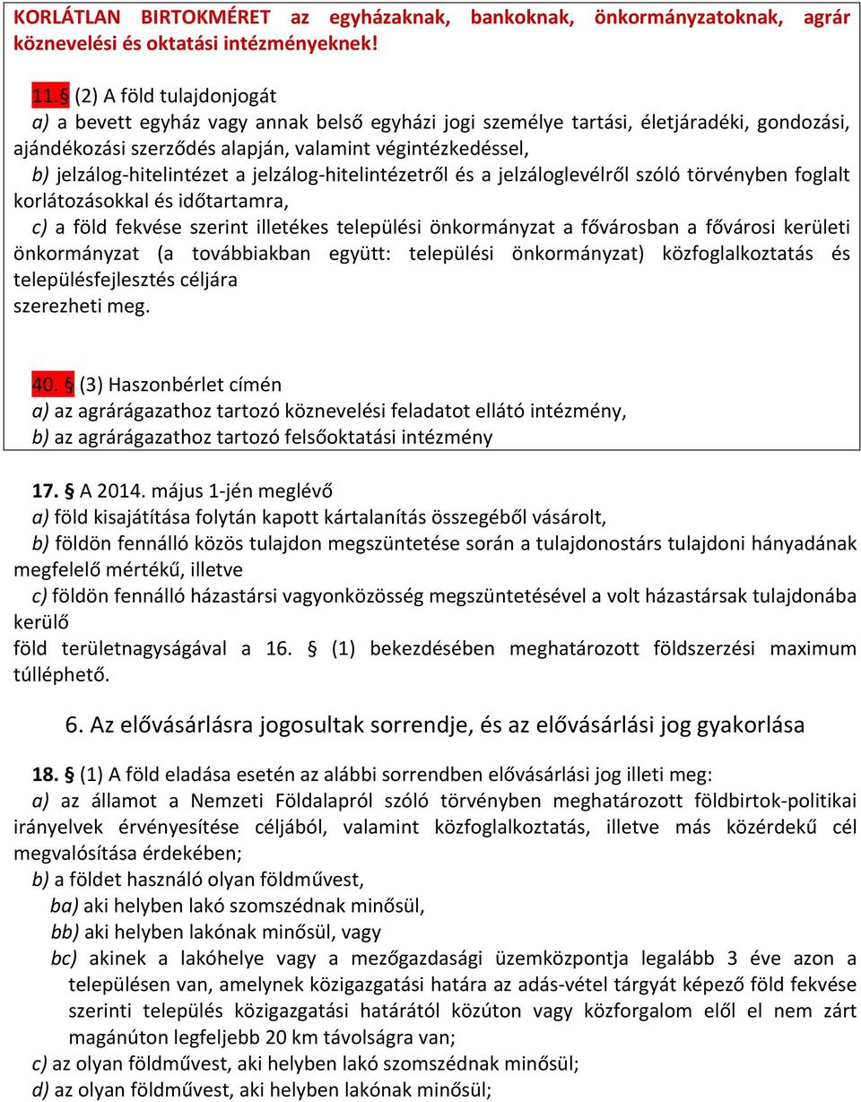 hitelintézet a jelzálog hitelintézetről és a jelzáloglevélről szóló törvényben foglalt korlátozásokkal és időtartamra, c) a föld fekvése szerint illetékes települési önkormányzat a fővárosban a