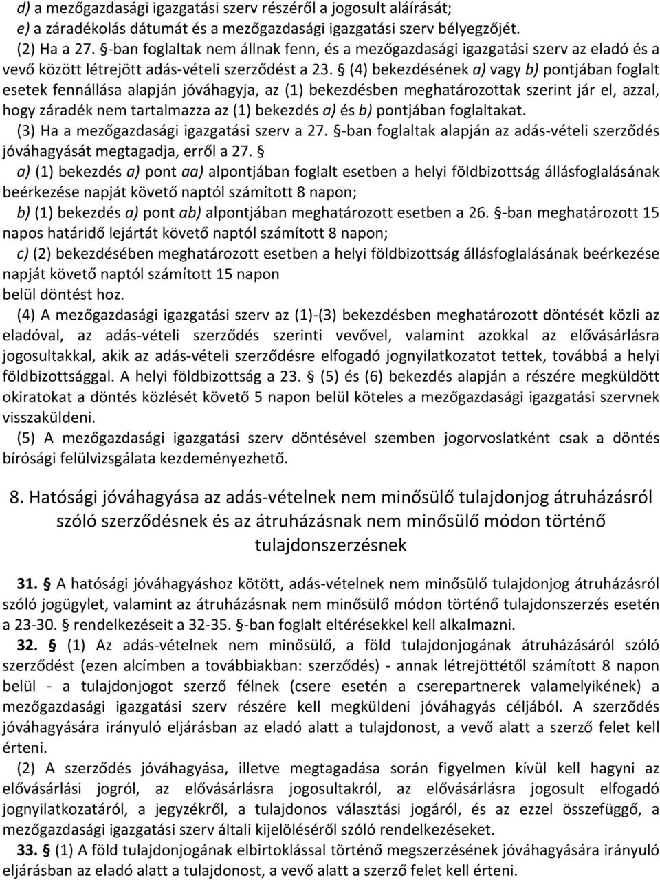 (4) bekezdésének a) vagy b) pontjában foglalt esetek fennállása alapján jóváhagyja, az (1) bekezdésben meghatározottak szerint jár el, azzal, hogy záradék nem tartalmazza az (1) bekezdés a) és b)