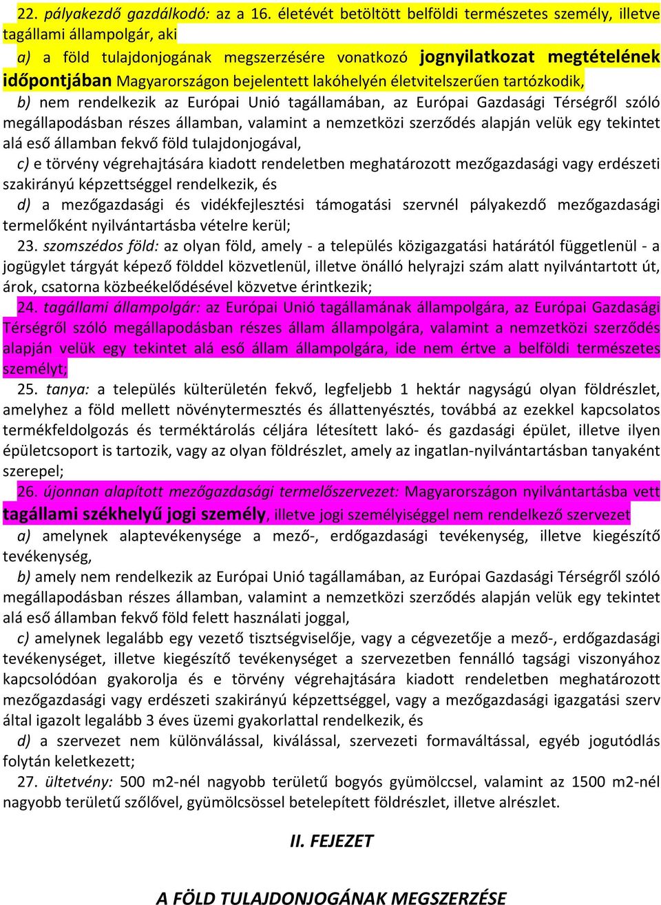 bejelentett lakóhelyén életvitelszerűen tartózkodik, b) nem rendelkezik az Európai Unió tagállamában, az Európai Gazdasági Térségről szóló megállapodásban részes államban, valamint a nemzetközi