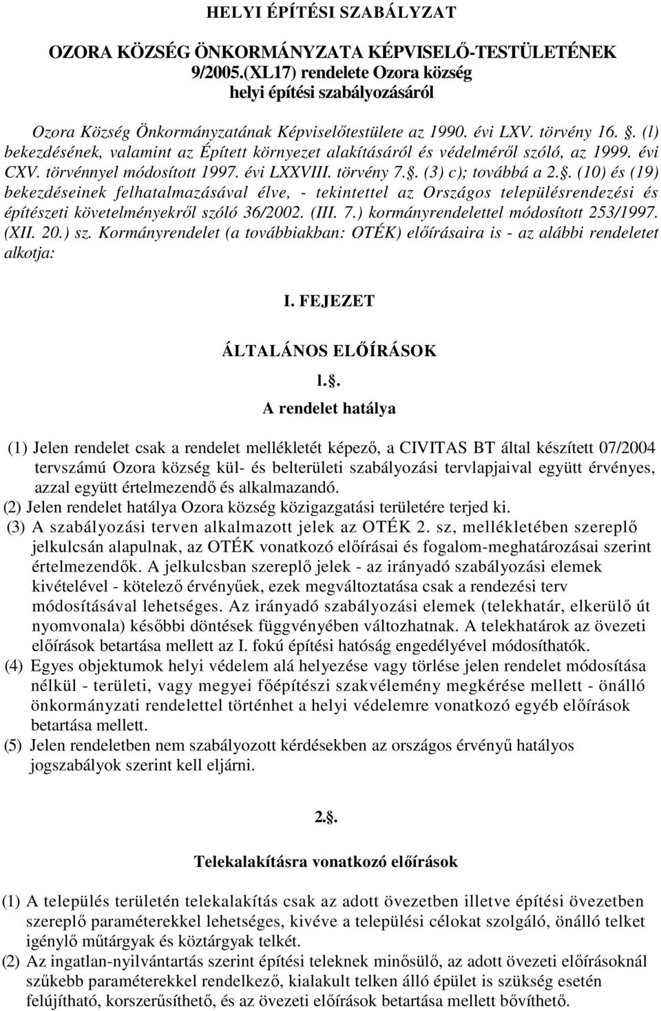 . (10) és (19) bekezdéseinek felhatalmazásával élve, - tekintettel az Országos településrendezési és építészeti követelményekrıl szóló 36/2002. (III. 7.) kormányrendelettel módosított 253/1997. (XII.