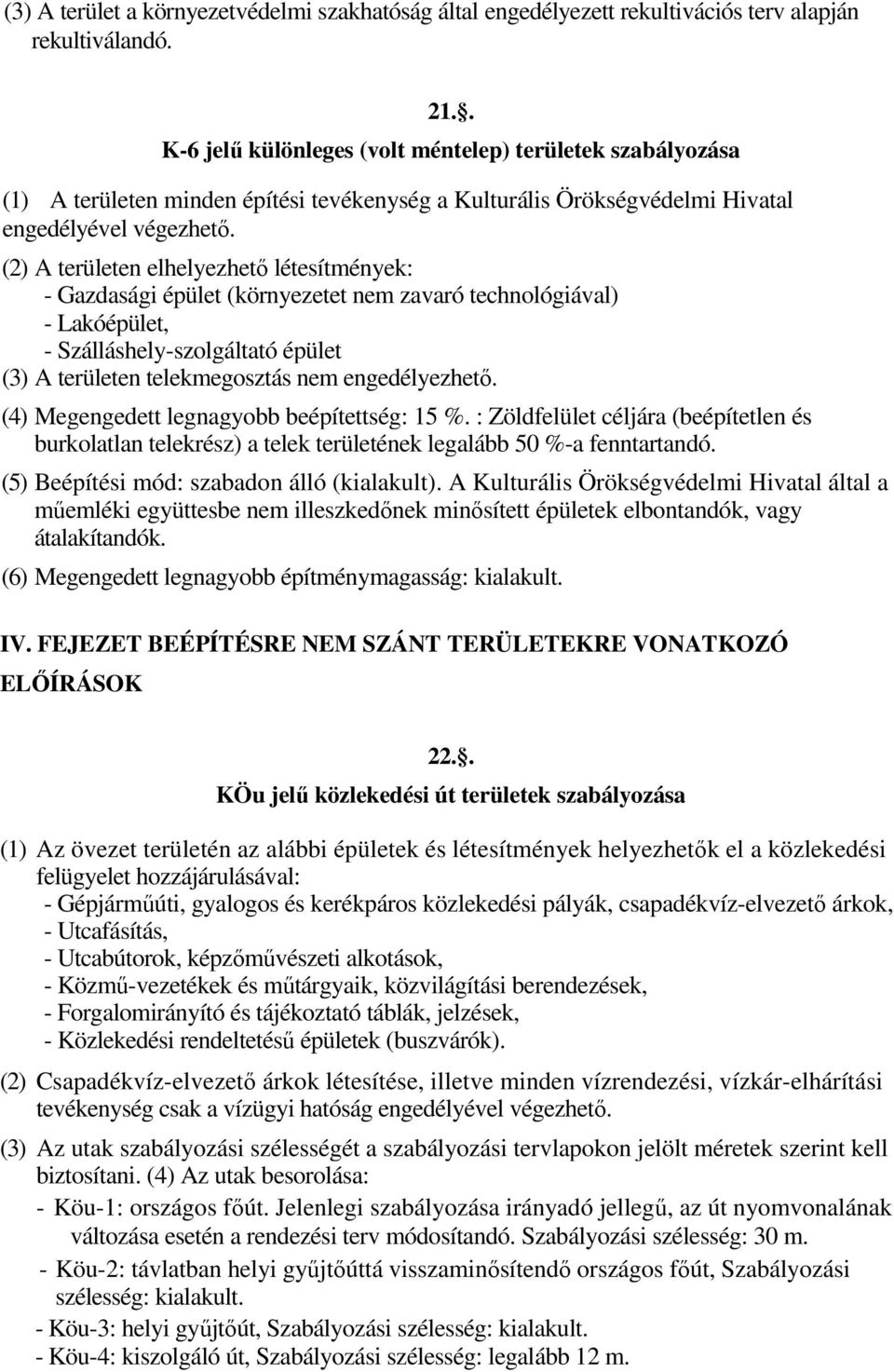 (2) A területen elhelyezhetı létesítmények: - Gazdasági épület (környezetet nem zavaró technológiával) - Lakóépület, - Szálláshely-szolgáltató épület (3) A területen telekmegosztás nem engedélyezhetı.