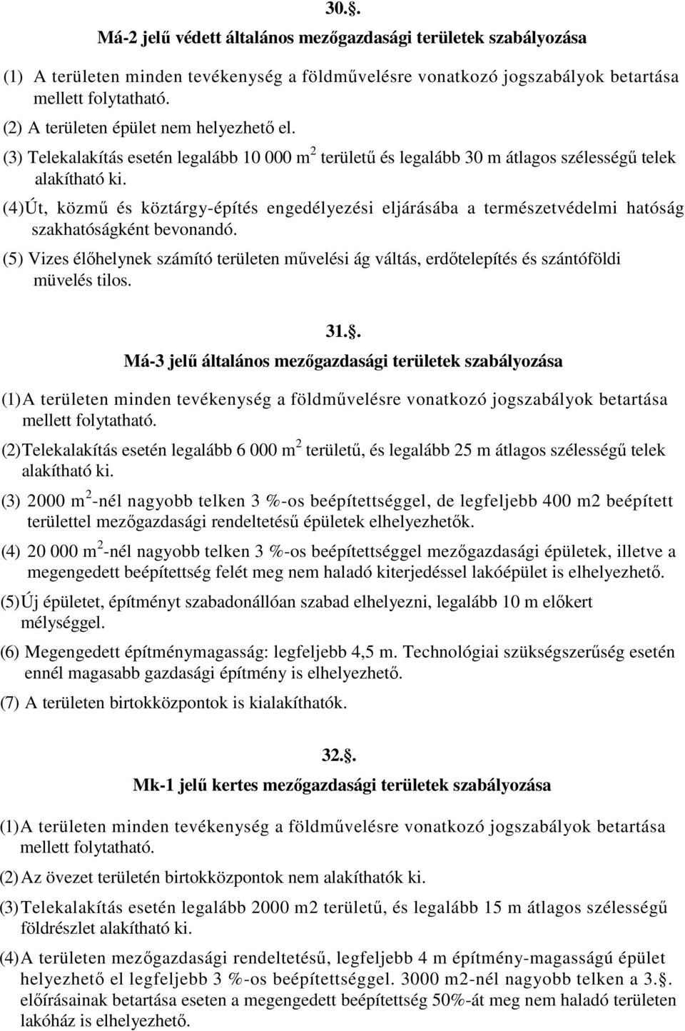 (4)Út, közmő és köztárgy-építés engedélyezési eljárásába a természetvédelmi hatóság szakhatóságként bevonandó.