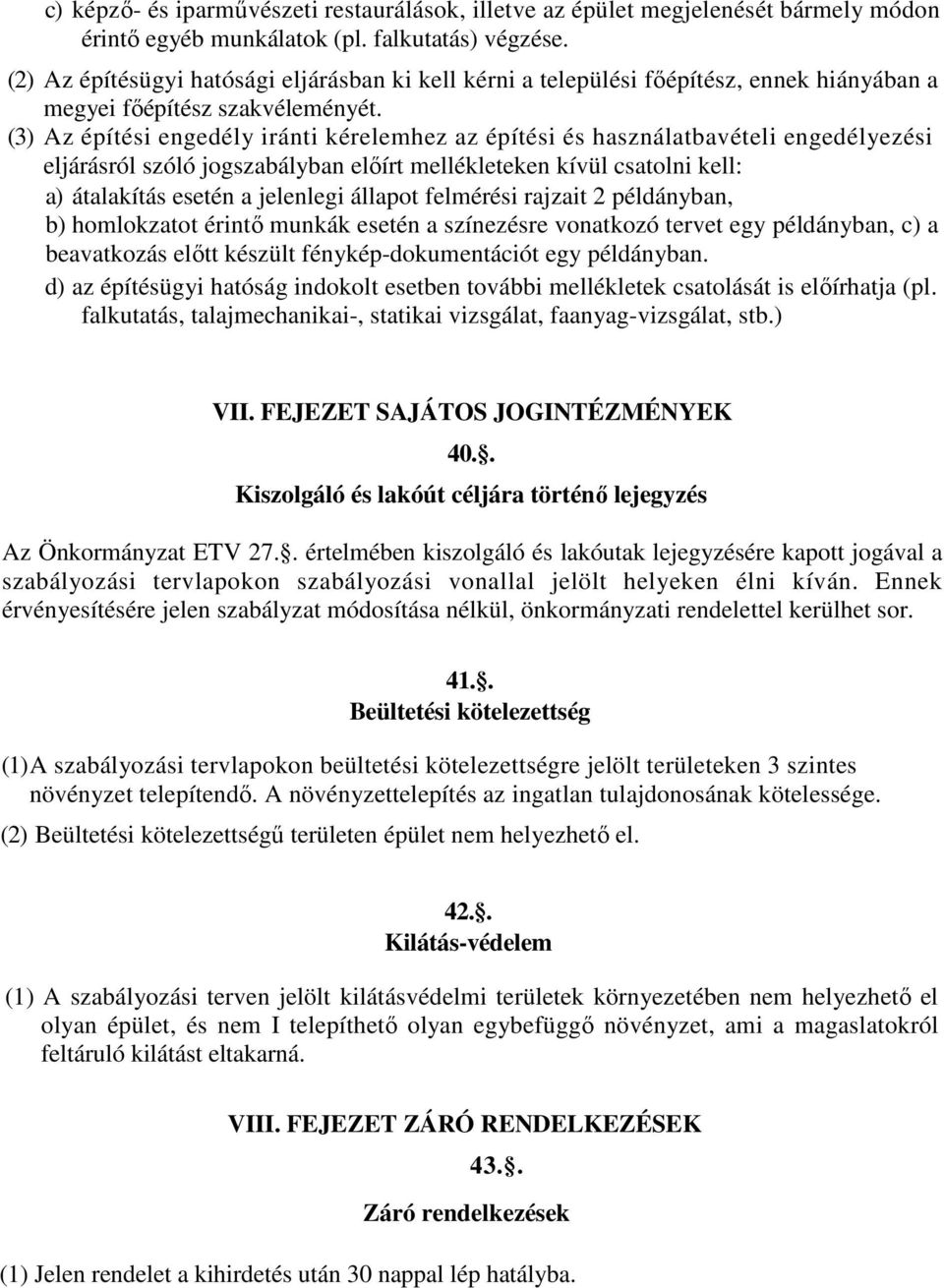 (3) Az építési engedély iránti kérelemhez az építési és használatbavételi engedélyezési eljárásról szóló jogszabályban elıírt mellékleteken kívül csatolni kell: a) átalakítás esetén a jelenlegi