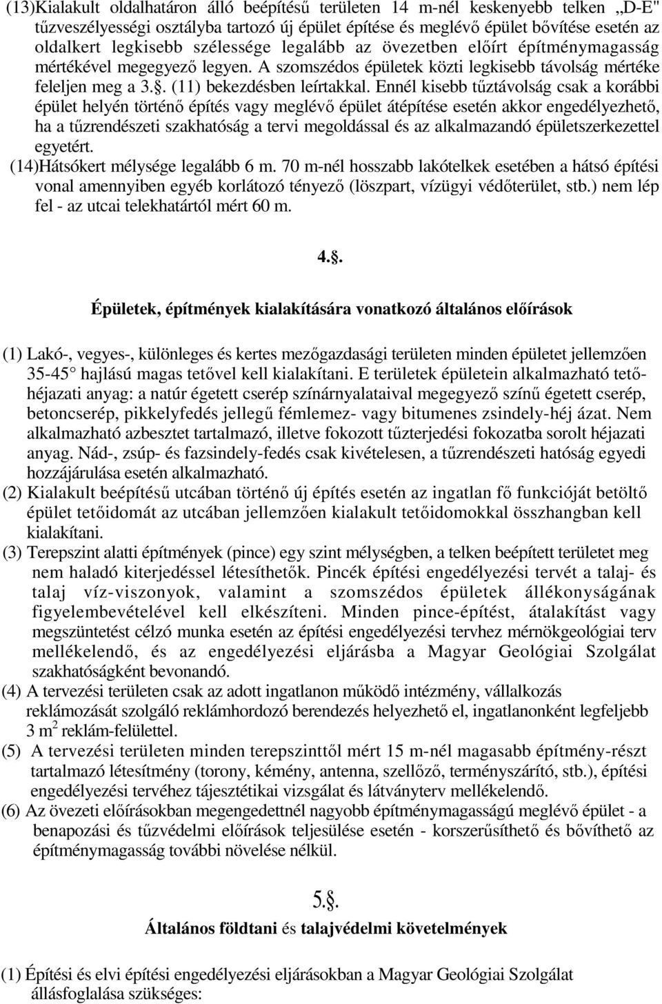 Ennél kisebb tőztávolság csak a korábbi épület helyén történı építés vagy meglévı épület átépítése esetén akkor engedélyezhetı, ha a tőzrendészeti szakhatóság a tervi megoldással és az alkalmazandó