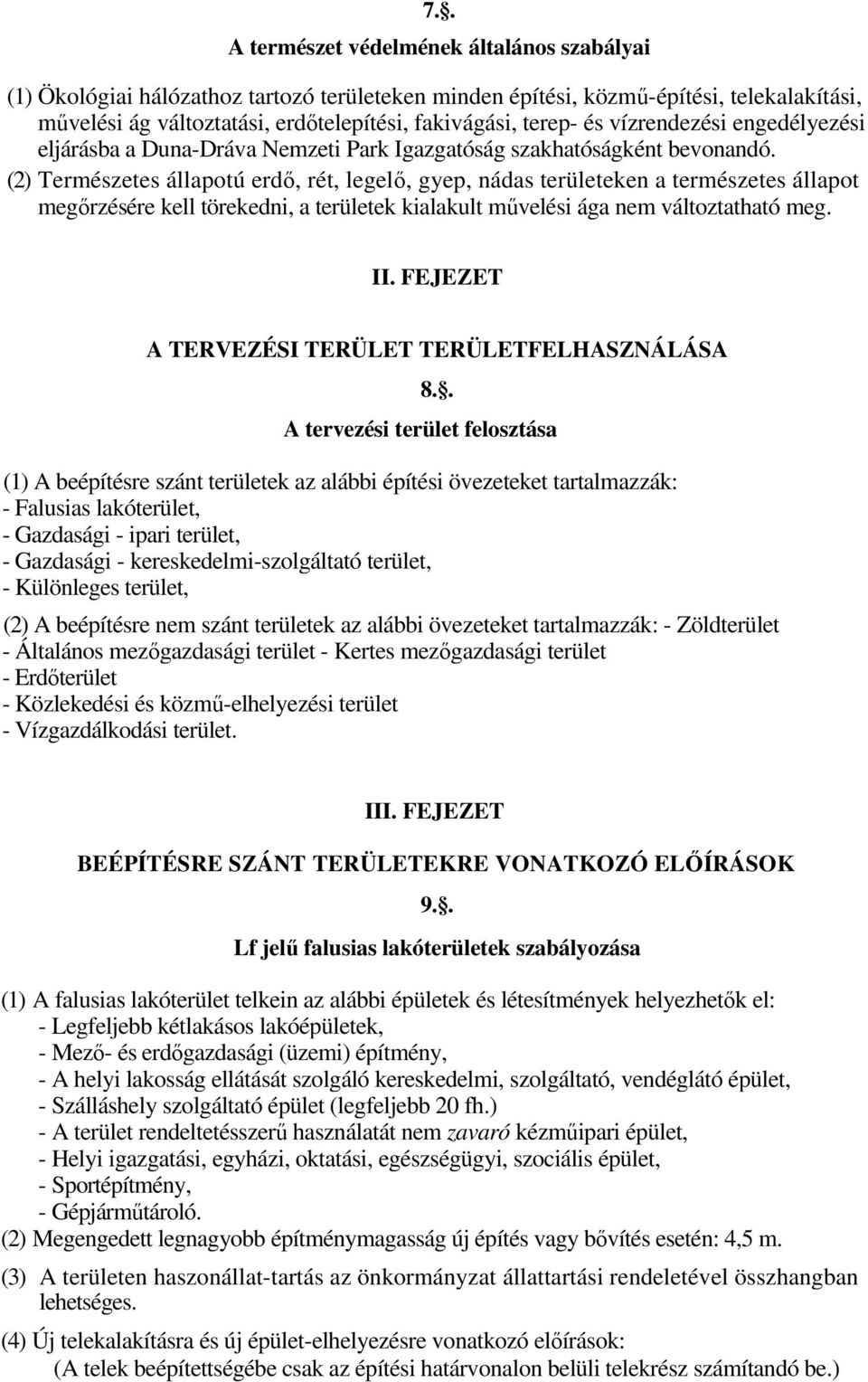 (2) Természetes állapotú erdı, rét, legelı, gyep, nádas területeken a természetes állapot megırzésére kell törekedni, a területek kialakult mővelési ága nem változtatható meg. II.