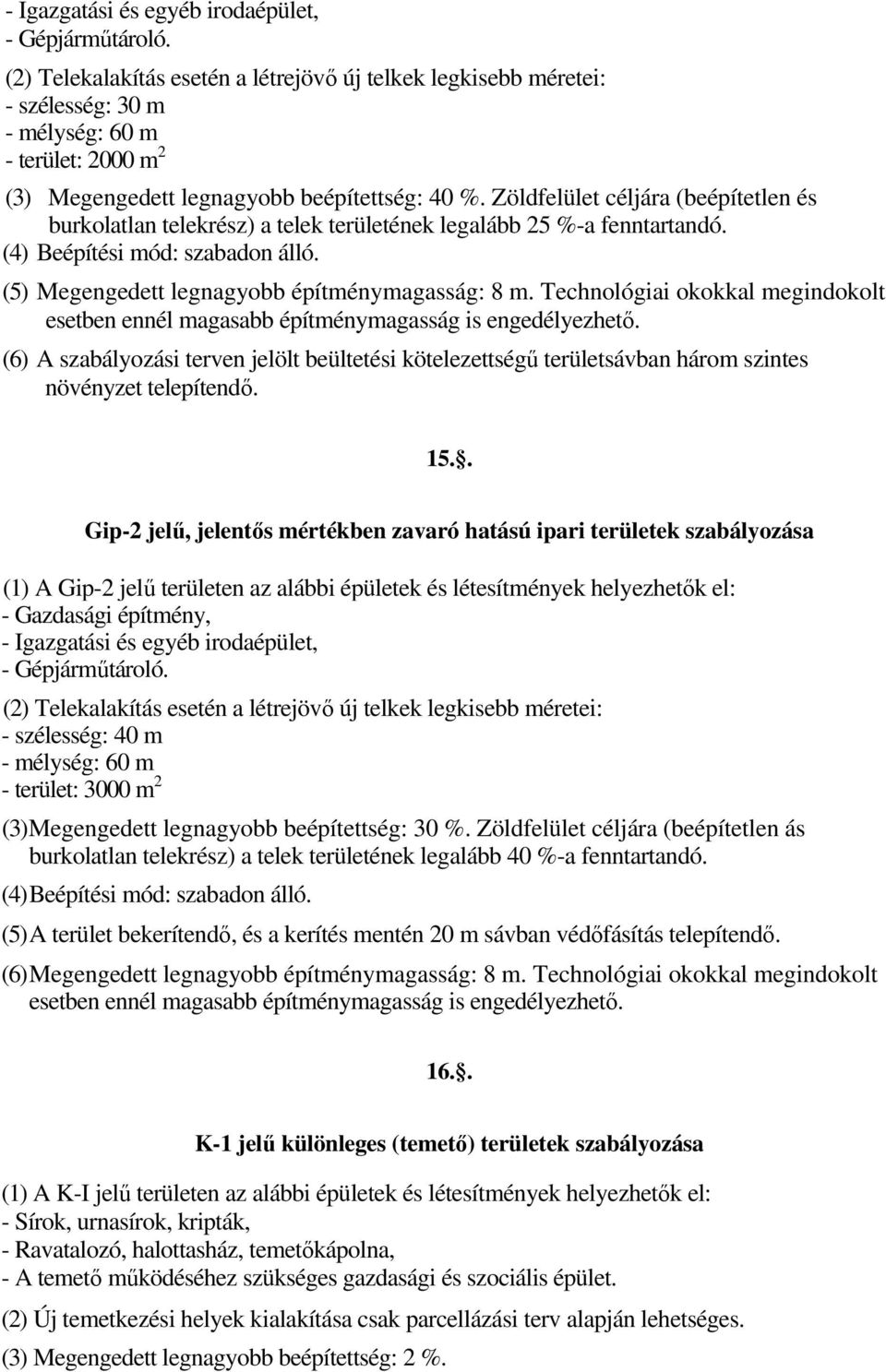 Zöldfelület céljára (beépítetlen és burkolatlan telekrész) a telek területének legalább 25 %-a fenntartandó. (4) Beépítési mód: szabadon álló. (5) Megengedett legnagyobb építménymagasság: 8 m.