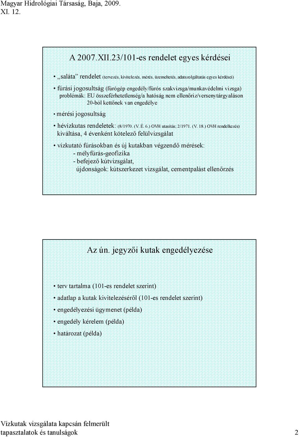 vizsga) problémák: EU összeférhetetlenség/a hatóság nem ellenőriz/versenytárgyaláson 20-ból kettőnek van engedélye mérési jogosultság hévízkutas rendeletek: (8/1970. (V. É. 6.) OVH utasítás; 2/1971.