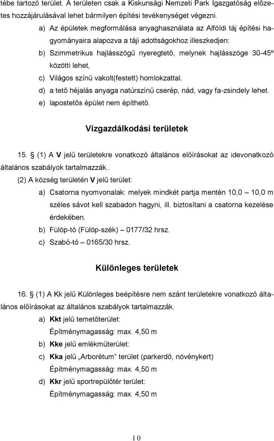 lehet, c) Világos színű vakolt(festett) homlokzattal. d) a tető héjalás anyaga natúrszínű cserép, nád, vagy fa-zsindely lehet. e) lapostetős épület nem építhető. Vízgazdálkodási területek 15.