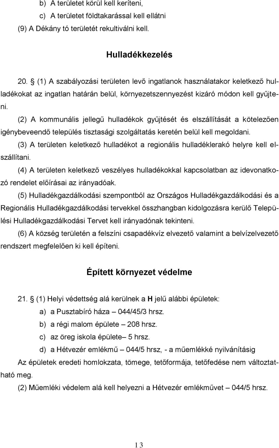 (2) A kommunális jellegű hulladékok gyűjtését és elszállítását a kötelezően igénybeveendő település tisztasági szolgáltatás keretén belül kell megoldani.