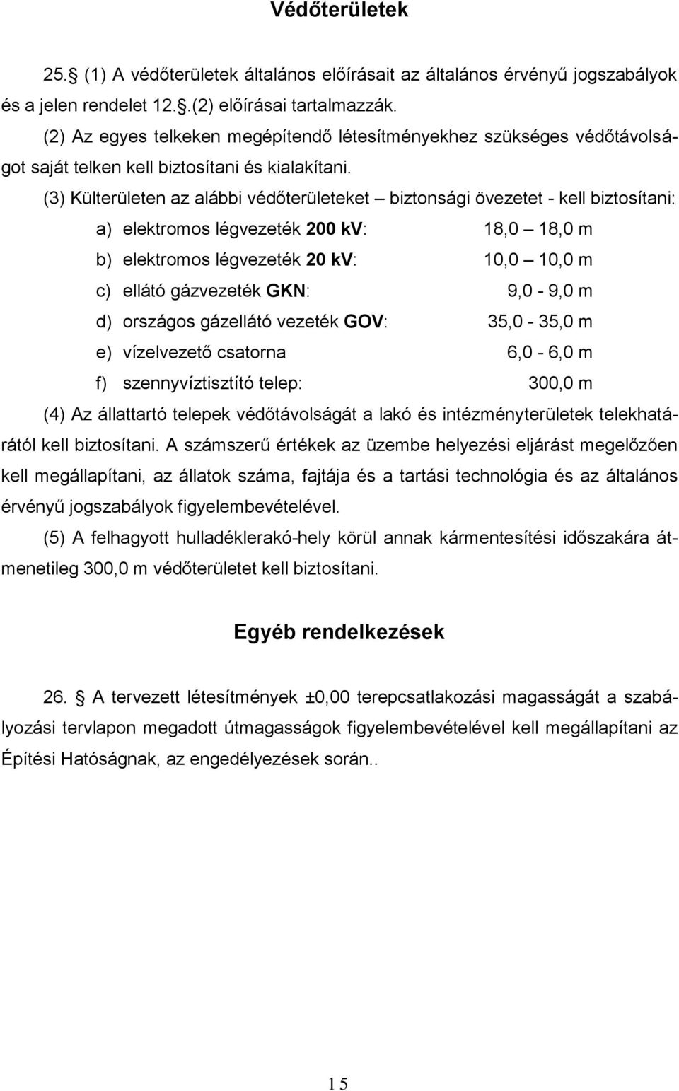 (3) Külterületen az alábbi védőterületeket biztonsági övezetet - kell biztosítani: a) elektromos légvezeték 200 kv: 18,0 18,0 m b) elektromos légvezeték 20 kv: 10,0 10,0 m c) ellátó gázvezeték GKN: