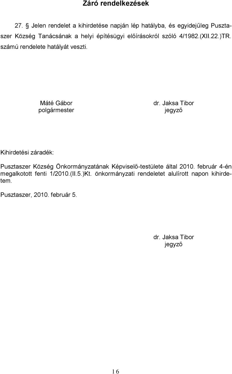 előírásokról szóló 4/1982.(XII.22.)TR. számú rendelete hatályát veszti. Máté Gábor polgármester dr.