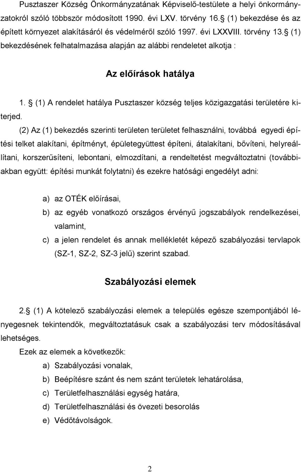 (1) A rendelet hatálya Pusztaszer község teljes közigazgatási területére kiterjed.