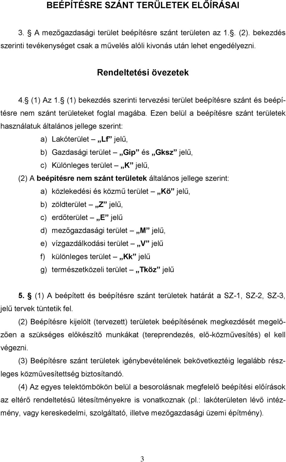 Ezen belül a beépítésre szánt területek használatuk általános jellege szerint: a) Lakóterület Lf jelű, b) Gazdasági terület Gip és Gksz jelű, c) Különleges terület K jelű, (2) A beépítésre nem szánt