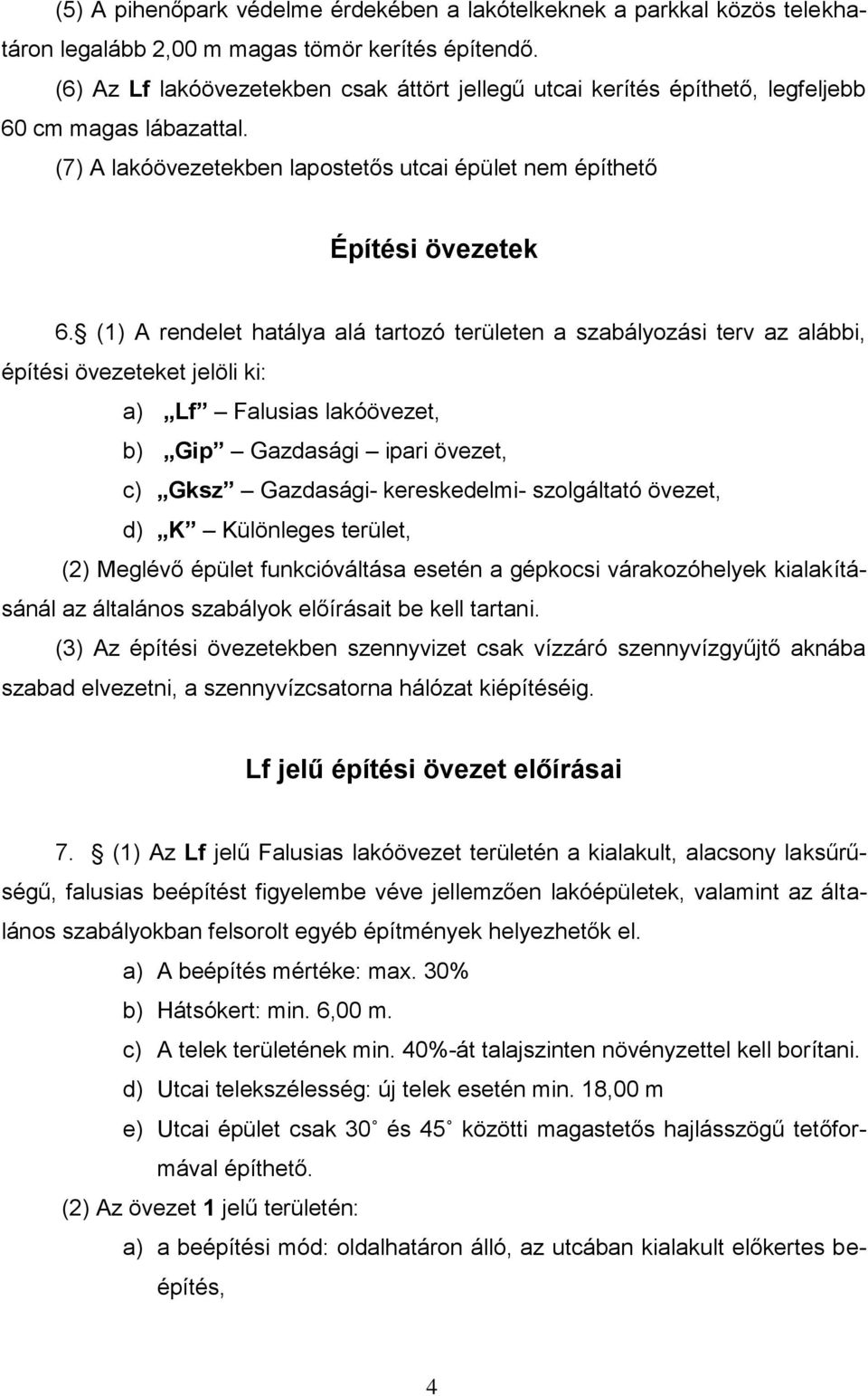 (1) A rendelet hatálya alá tartozó területen a szabályozási terv az alábbi, építési övezeteket jelöli ki: a) Lf Falusias lakóövezet, b) Gip Gazdasági ipari övezet, c) Gksz Gazdasági- kereskedelmi-