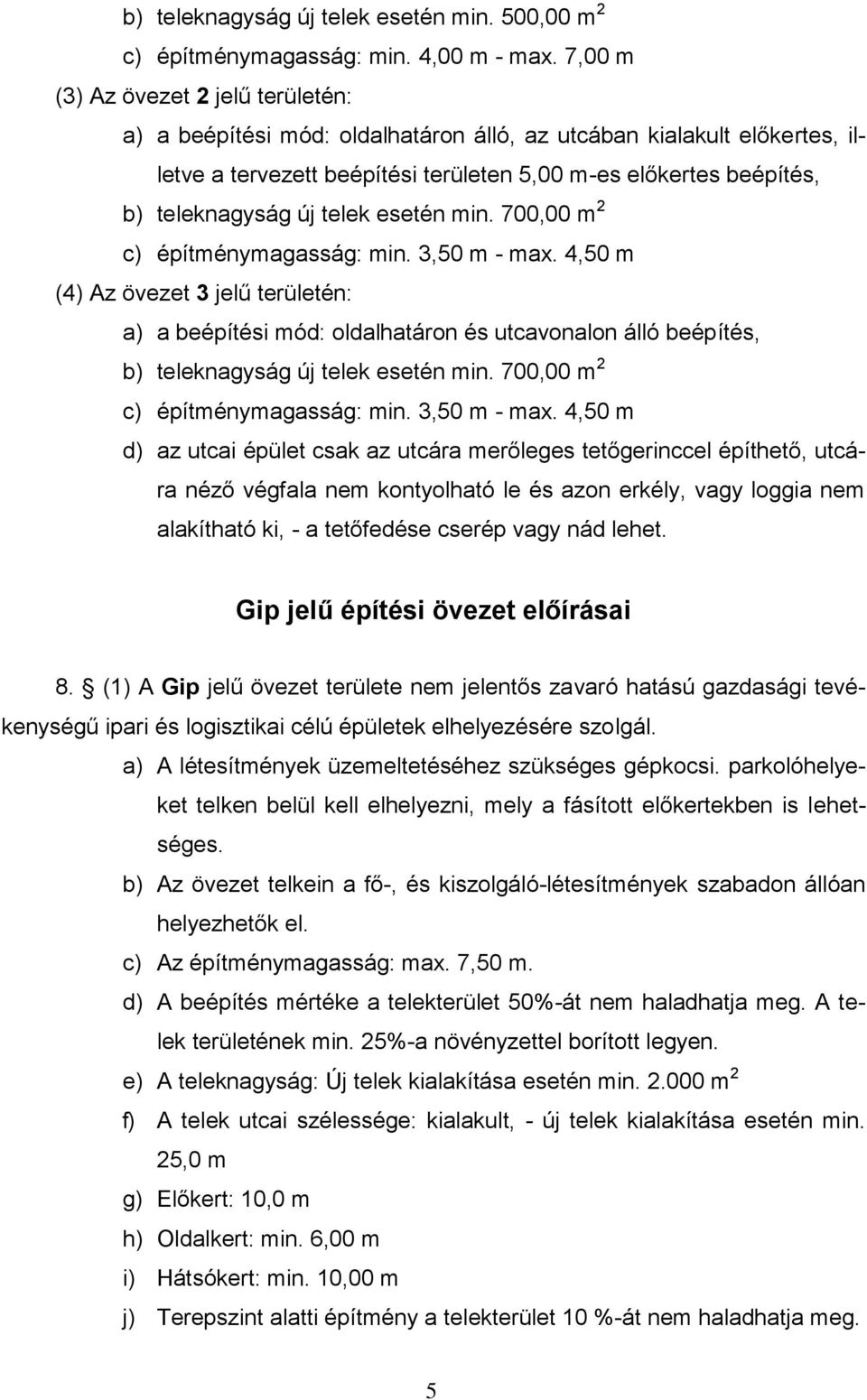 telek esetén min. 700,00 m 2 c) építménymagasság: min. 3,50 m - max.