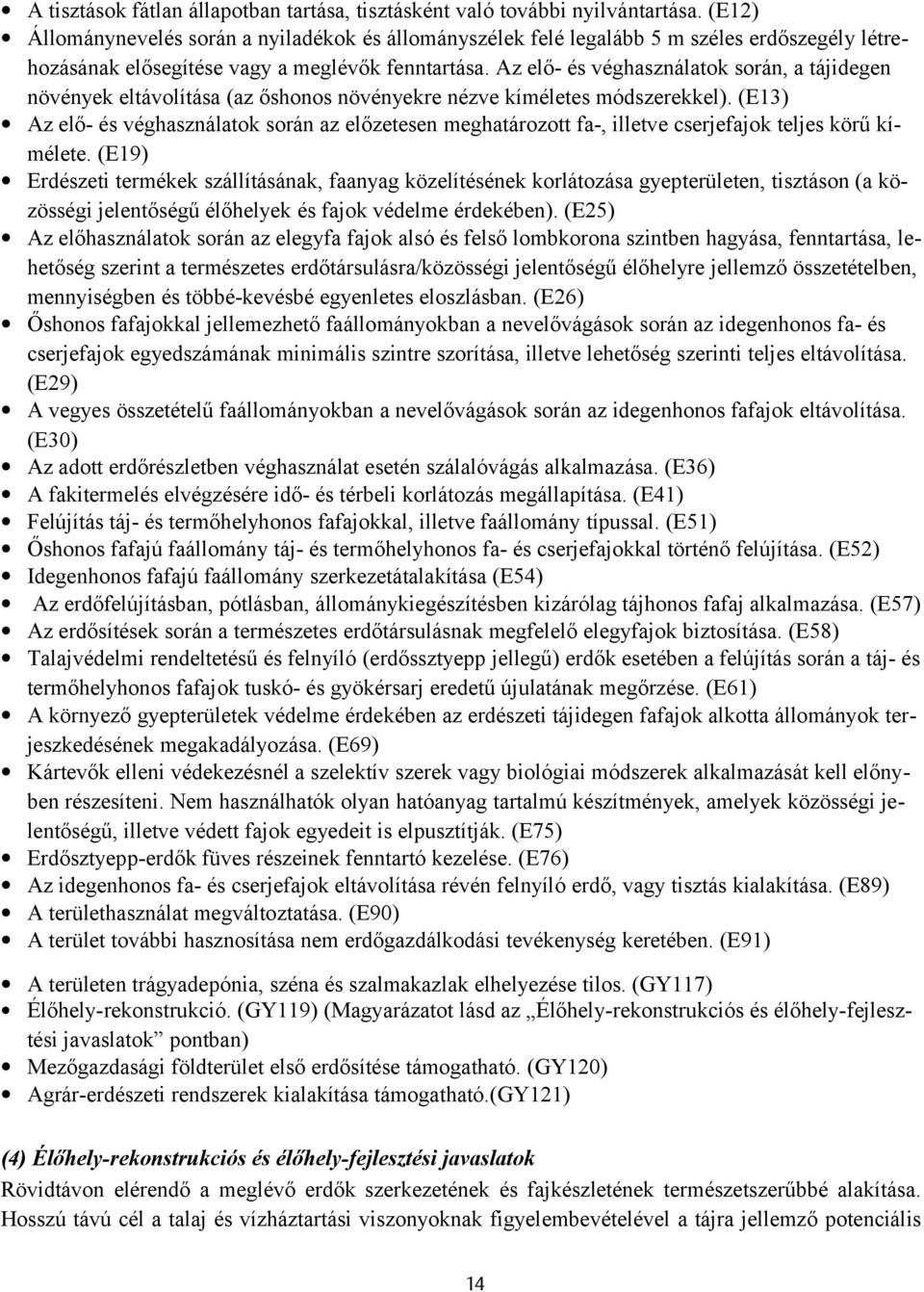 Az elő- és véghasználatk srán, a tájidegen növények eltávlítása (az őshns növényekre nézve kíméletes módszerekkel).