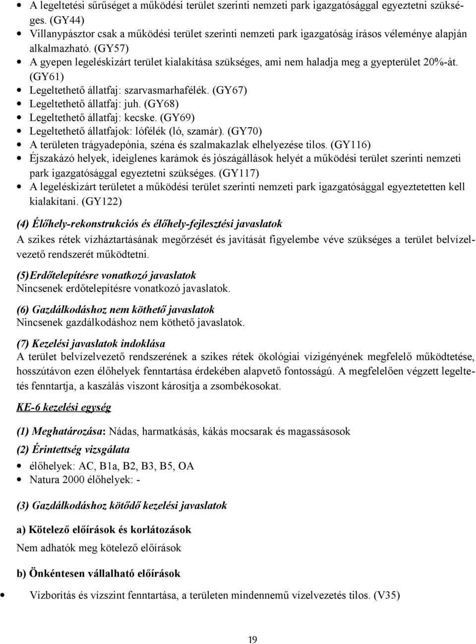 (GY57) A gyepen legeléskizárt terület kialakítása szükséges, ami nem haladja meg a gyepterület 20%-át. (GY61) Legeltethető állatfaj: szarvasmarhafélék. (GY67) Legeltethető állatfaj: juh.