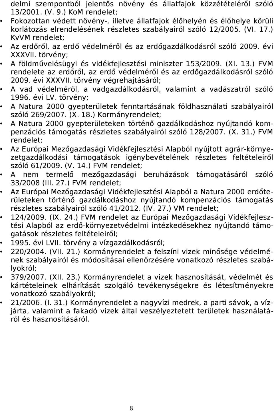 ) KvVM rendelet; Az erdőről, az erdő védelméről és az erdőgazdálkdásról szóló 2009. évi XXXVII. törvény; A földművelésügyi és vidékfejlesztési miniszter 153/2009. (XI. 13.