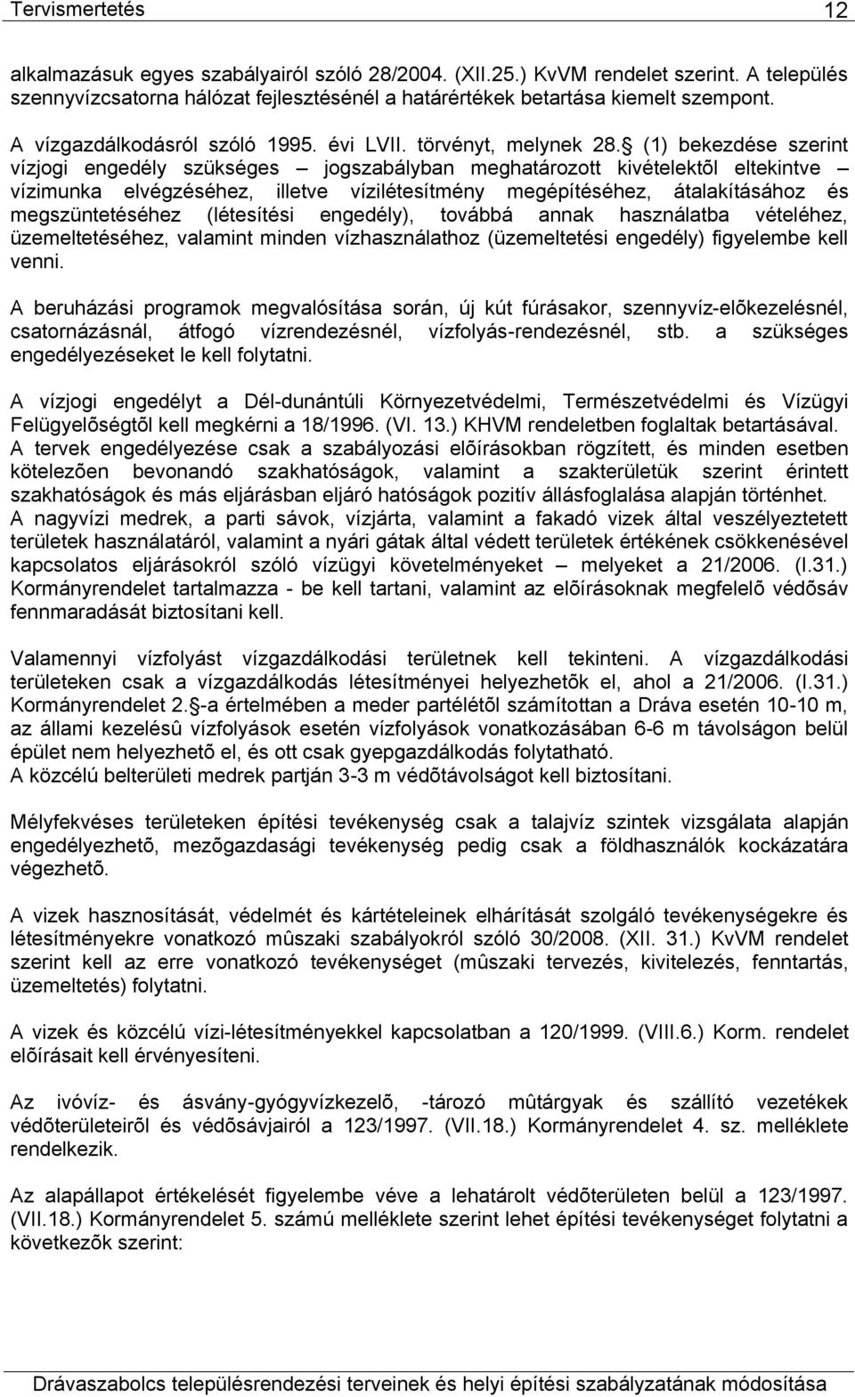 (1) bekezdése szerint vízjogi engedély szükséges jogszabályban meghatározott kivételektõl eltekintve vízimunka elvégzéséhez, illetve vízilétesítmény megépítéséhez, átalakításához és megszüntetéséhez