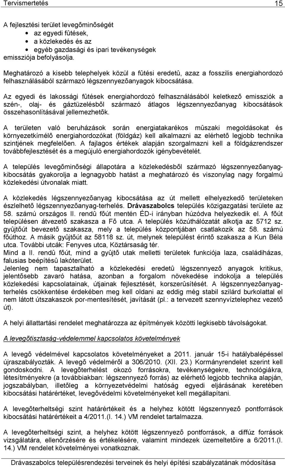 Az egyedi és lakossági fûtések energiahordozó felhasználásából keletkezõ emissziók a szén-, olaj- és gáztüzelésbõl származó átlagos légszennyezõanyag kibocsátások összehasonlításával jellemezhetõk.