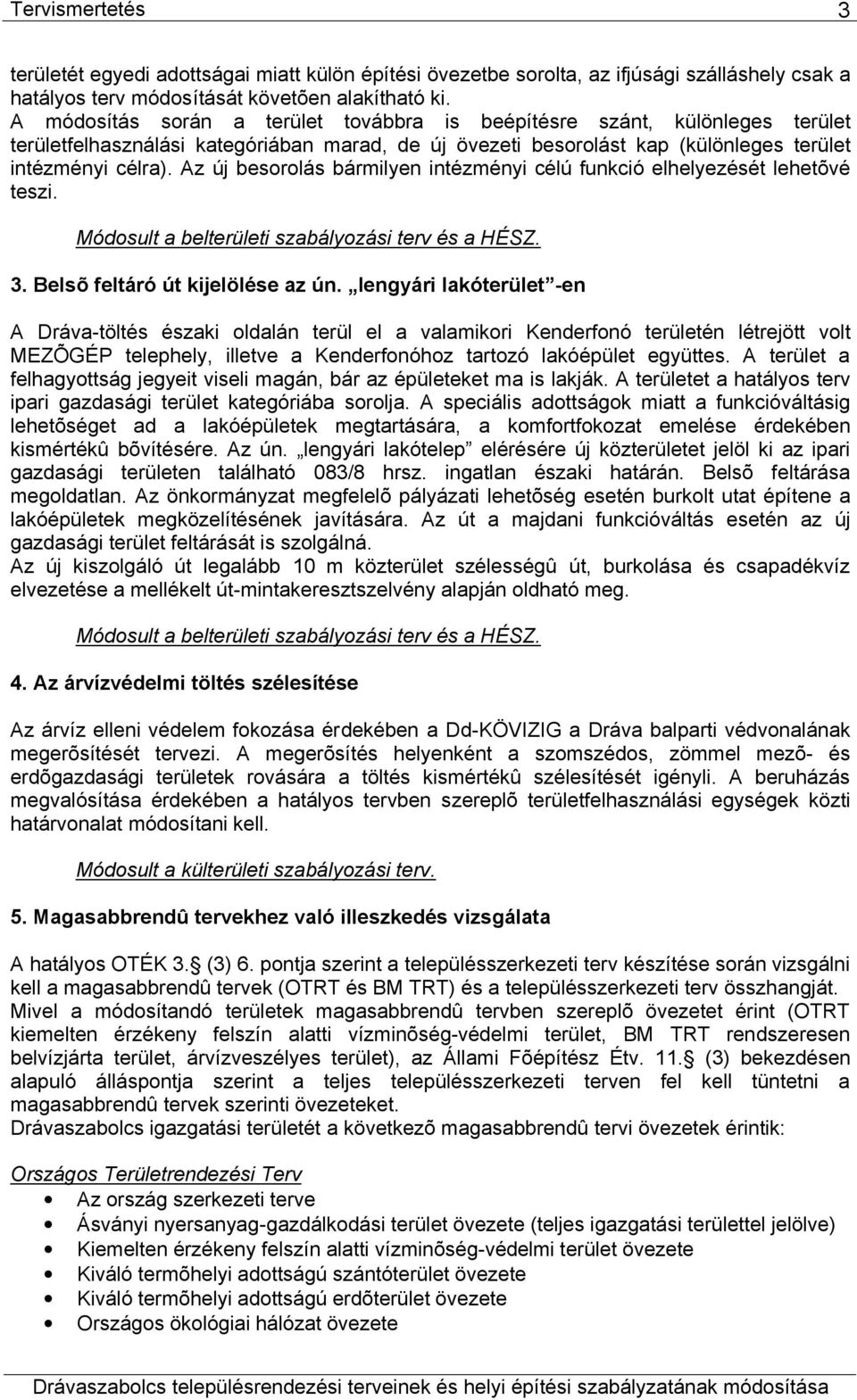 Az új besorolás bármilyen intézményi célú funkció elhelyezését lehetõvé teszi. Módosult a belterületi szabályozási terv és a HÉSZ. 3. Belsõ feltáró út kijelölése az ún.