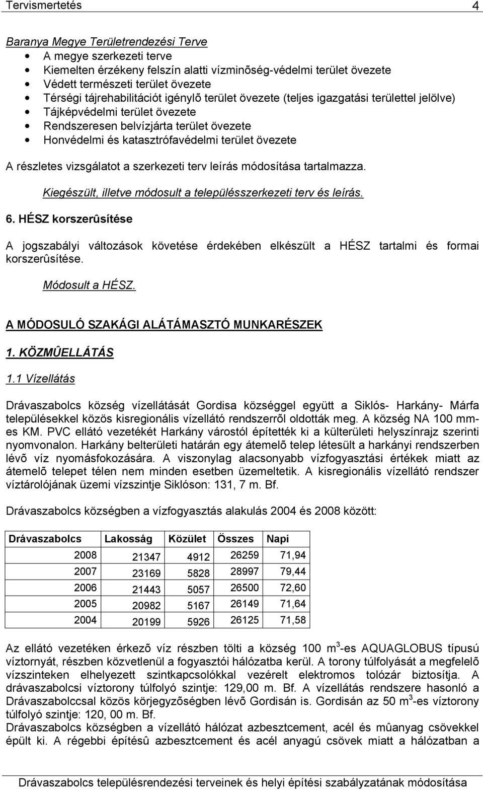 vizsgálatot a szerkezeti terv leírás módosítása tartalmazza. Kiegészült, illetve módosult a településszerkezeti terv és leírás. 6.