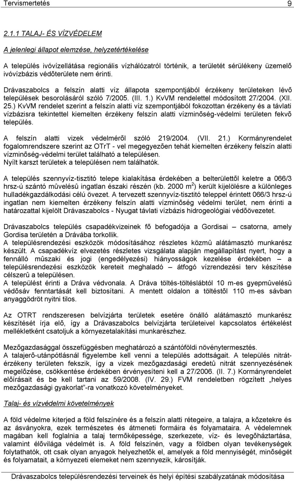 Drávaszabolcs a felszín alatti víz állapota szempontjából érzékeny területeken lévõ települések besorolásáról szóló 7/2005. (III. 1.) KvVM rendelettel módosított 27/2004. (XII. 25.