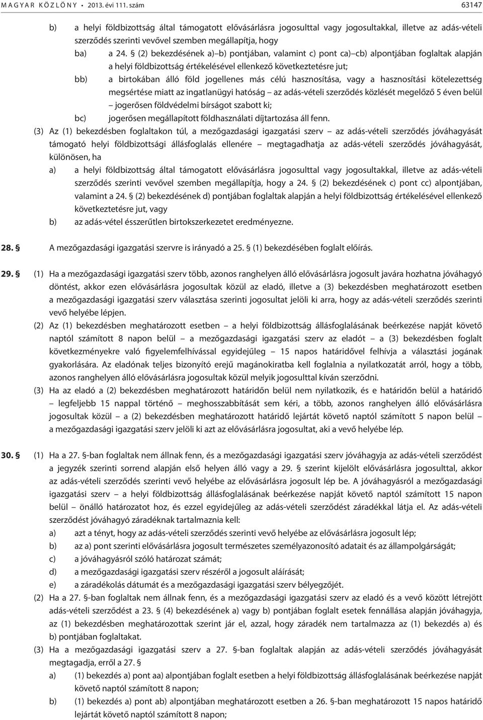 (2) bekezdésének a) b) pontjában, valamint c) pont ca) cb) alpontjában foglaltak alapján a helyi földbizottság értékelésével ellenkező következtetésre jut; bb) a birtokában álló föld jogellenes más