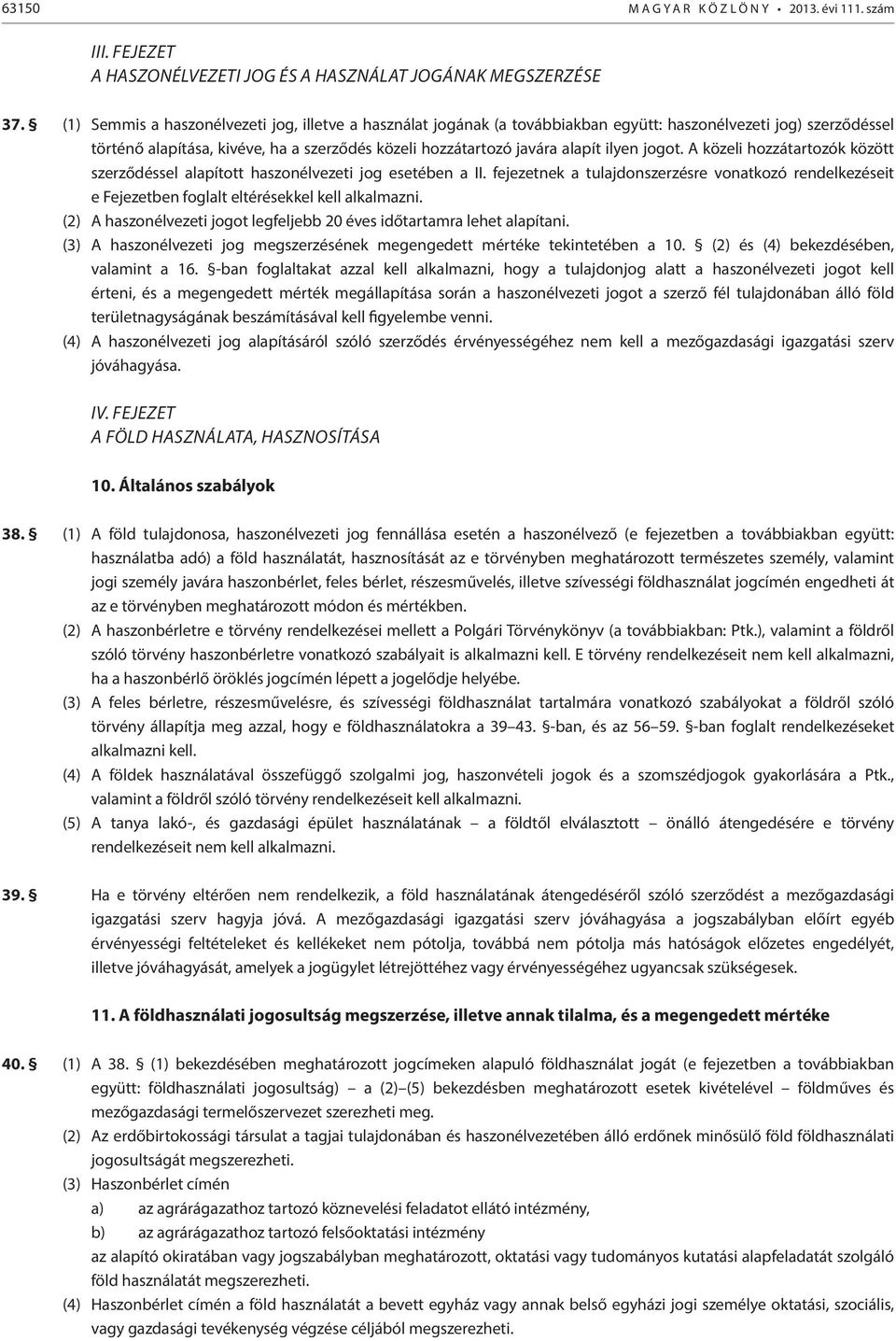 jogot. A közeli hozzátartozók között szerződéssel alapított haszonélvezeti jog esetében a II. fejezetnek a tulajdonszerzésre vonatkozó rendelkezéseit e Fejezetben foglalt eltérésekkel kell alkalmazni.