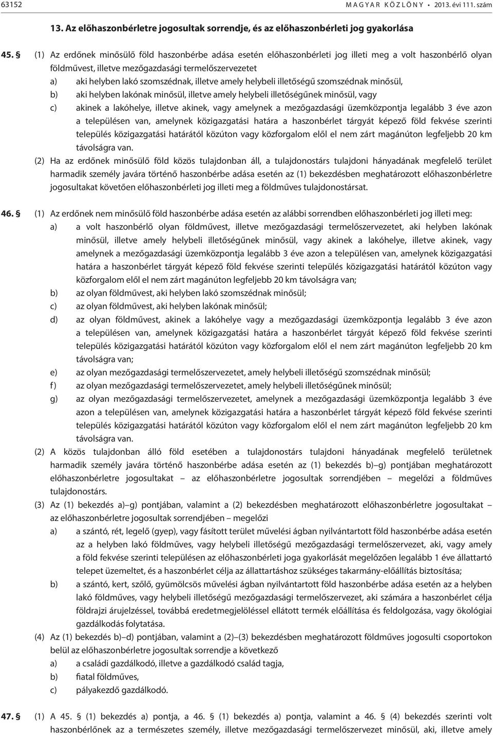 illetve amely helybeli illetőségű szomszédnak minősül, b) aki helyben lakónak minősül, illetve amely helybeli illetőségűnek minősül, vagy c) akinek a lakóhelye, illetve akinek, vagy amelynek a