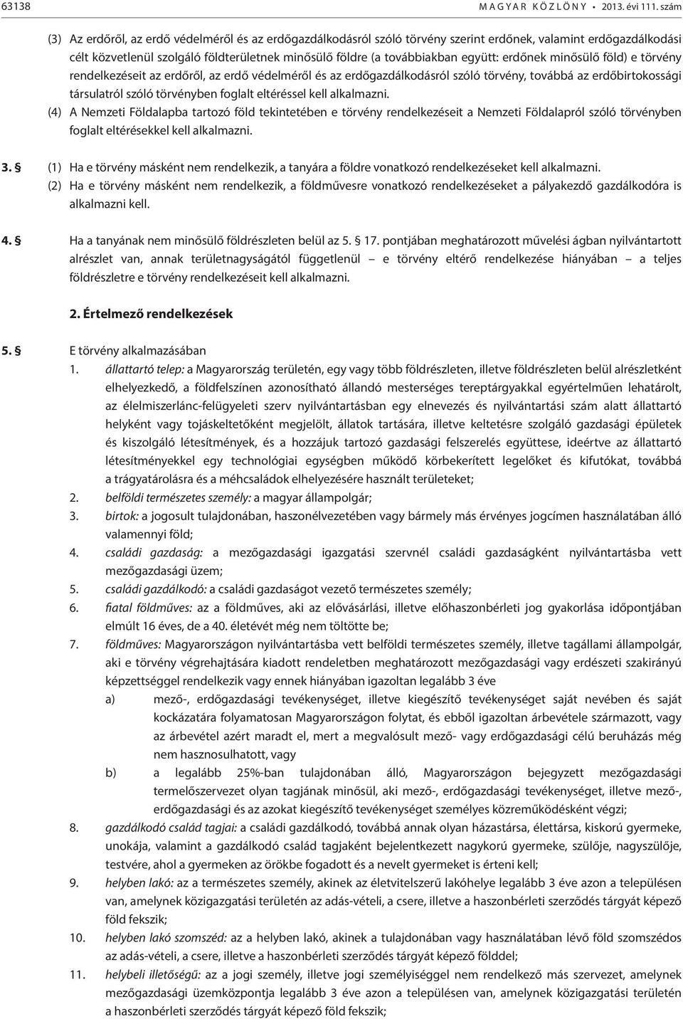 együtt: erdőnek minősülő föld) e törvény rendelkezéseit az erdőről, az erdő védelméről és az erdőgazdálkodásról szóló törvény, továbbá az erdőbirtokossági társulatról szóló törvényben foglalt