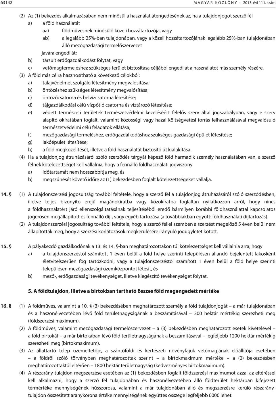 legalább 25%-ban tulajdonában, vagy a közeli hozzátartozójának legalább 25%-ban tulajdonában álló mezőgazdasági termelőszervezet javára engedi át; b) társult erdőgazdálkodást folytat, vagy c)