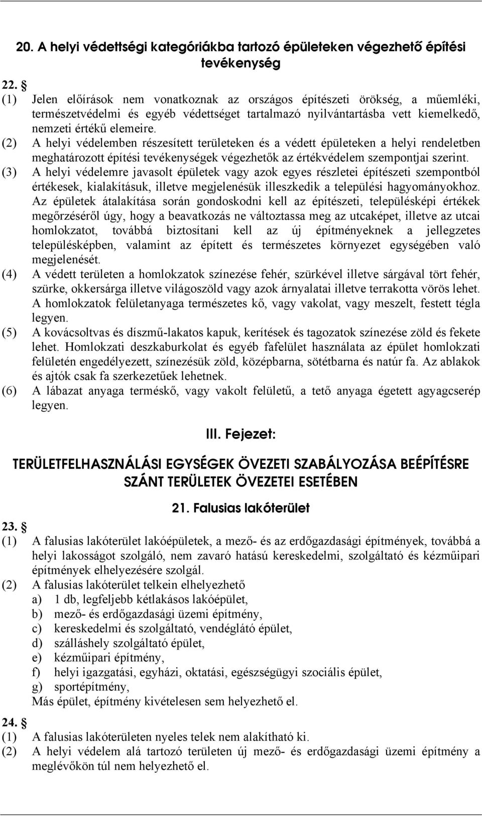 (2) helyi védelemben részesített területeken és a védett épületeken a helyi rendeletben meghatározott építési tevékenységek végezhetők az értékvédelem szempontjai szerint.