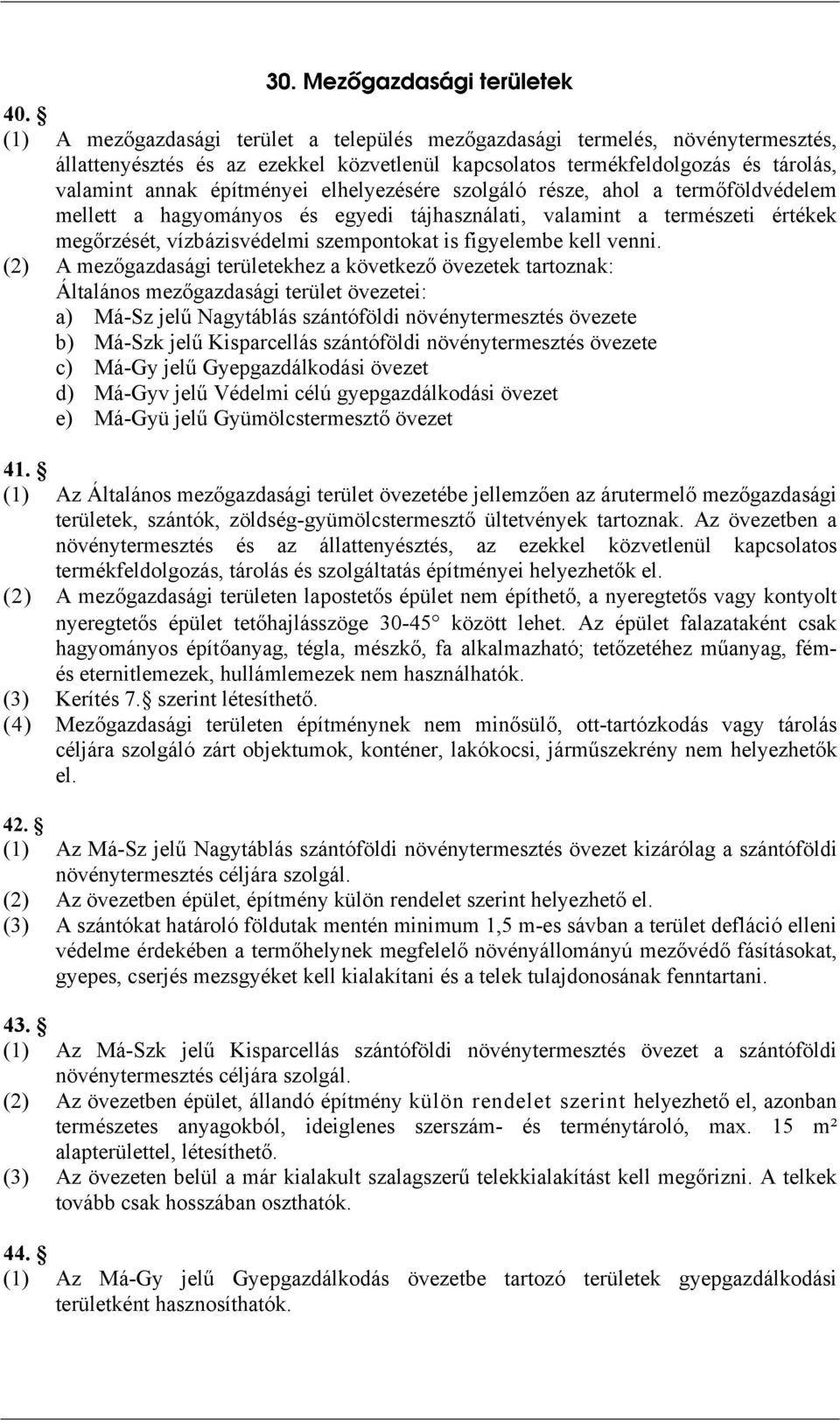 elhelyezésére szolgáló része, ahol a termőföldvédelem mellett a hagyományos és egyedi tájhasználati, valamint a természeti értékek megőrzését, vízbázisvédelmi szempontokat is figyelembe kell venni.