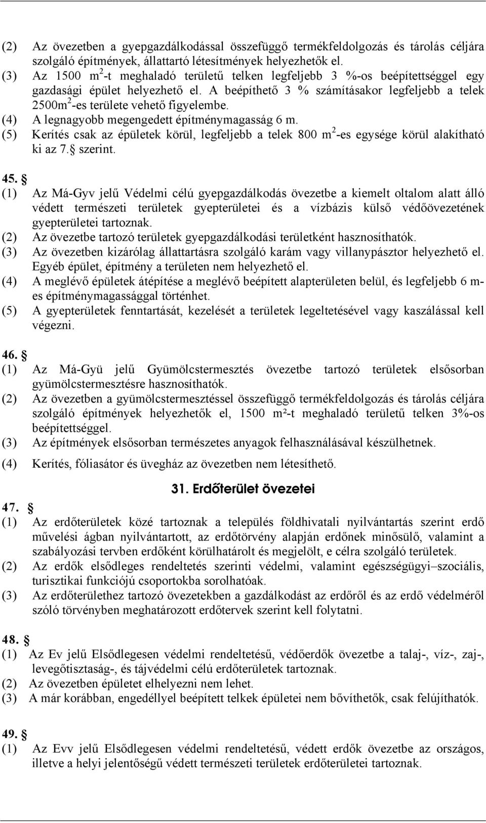 (4) építménymagasság 6 m. (5) Kerítés csak az épületek körül, legfeljebb a telek 800 m 2 -es egysége körül alakítható ki az 7. szerint. 45.