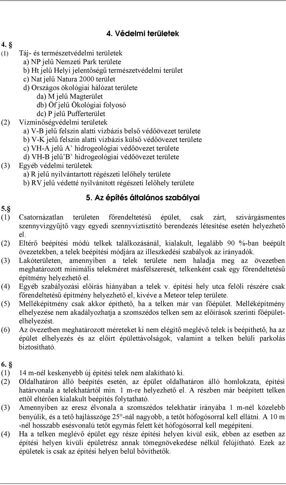 da) M jelű Magterület db) Öf jelű Ökológiai folyosó dc) P jelű Pufferterület (2) Vízminőségvédelmi területek a) V-B jelű felszín alatti vízbázis belső védőövezet területe b) V-K jelű felszín alatti