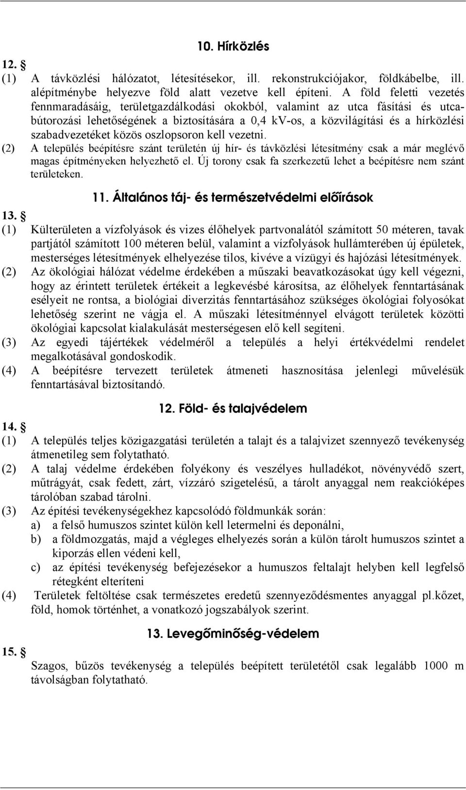 szabadvezetéket közös oszlopsoron kell vezetni. (2) település beépítésre szánt területén új hír- és távközlési létesítmény csak a már meglévő magas építményeken helyezhető el.