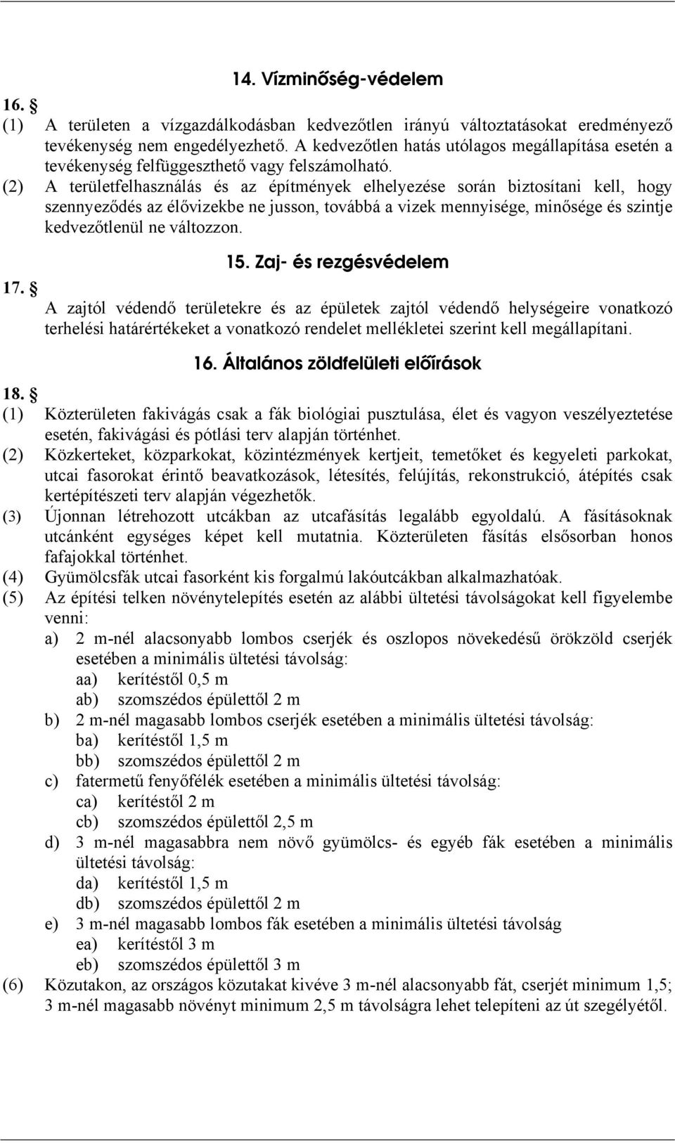 (2) területfelhasználás és az építmények elhelyezése során biztosítani kell, hogy szennyeződés az élővizekbe ne jusson, továbbá a vizek mennyisége, minősége és szintje kedvezőtlenül ne változzon. 17.