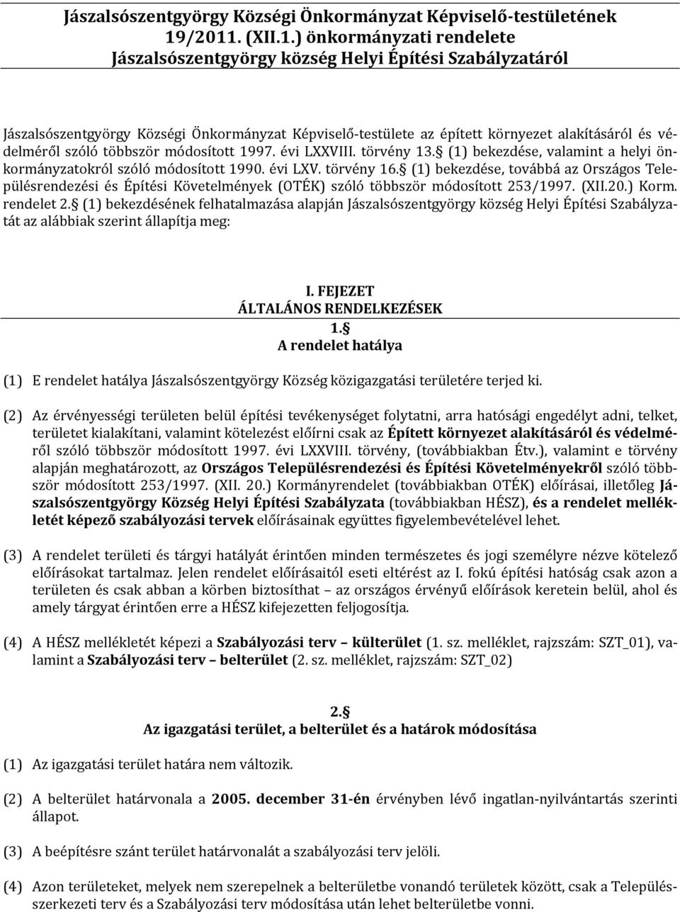 védelméről szóló többször módosított 1997. évi LXXVIII. törvény 13. (1) bekezdése, valamint a helyi önkormányzatokról szóló módosított 1990. évi LXV. törvény 16.