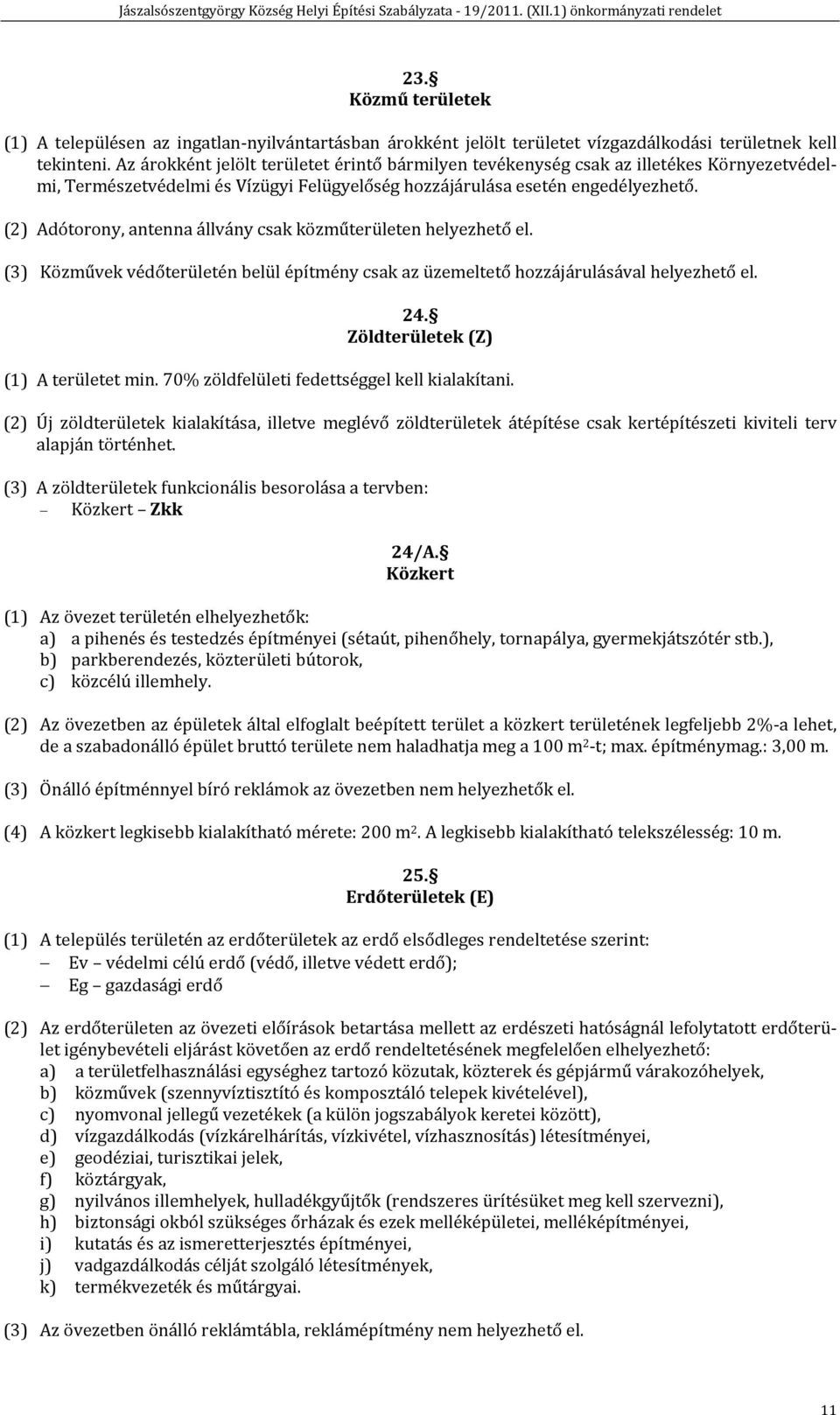 (2) Adótorony, antenna állvány csak közműterületen helyezhető el. (3) Közművek védőterületén belül építmény csak az üzemeltető hozzájárulásával helyezhető el. 24.