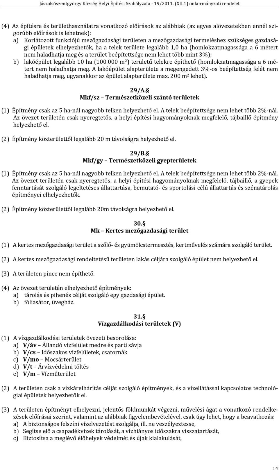 lakóépület legalább 10 ha (100.000 m 2 ) területű telekre építhető (homlokzatmagassága a 6 métert nem haladhatja meg.