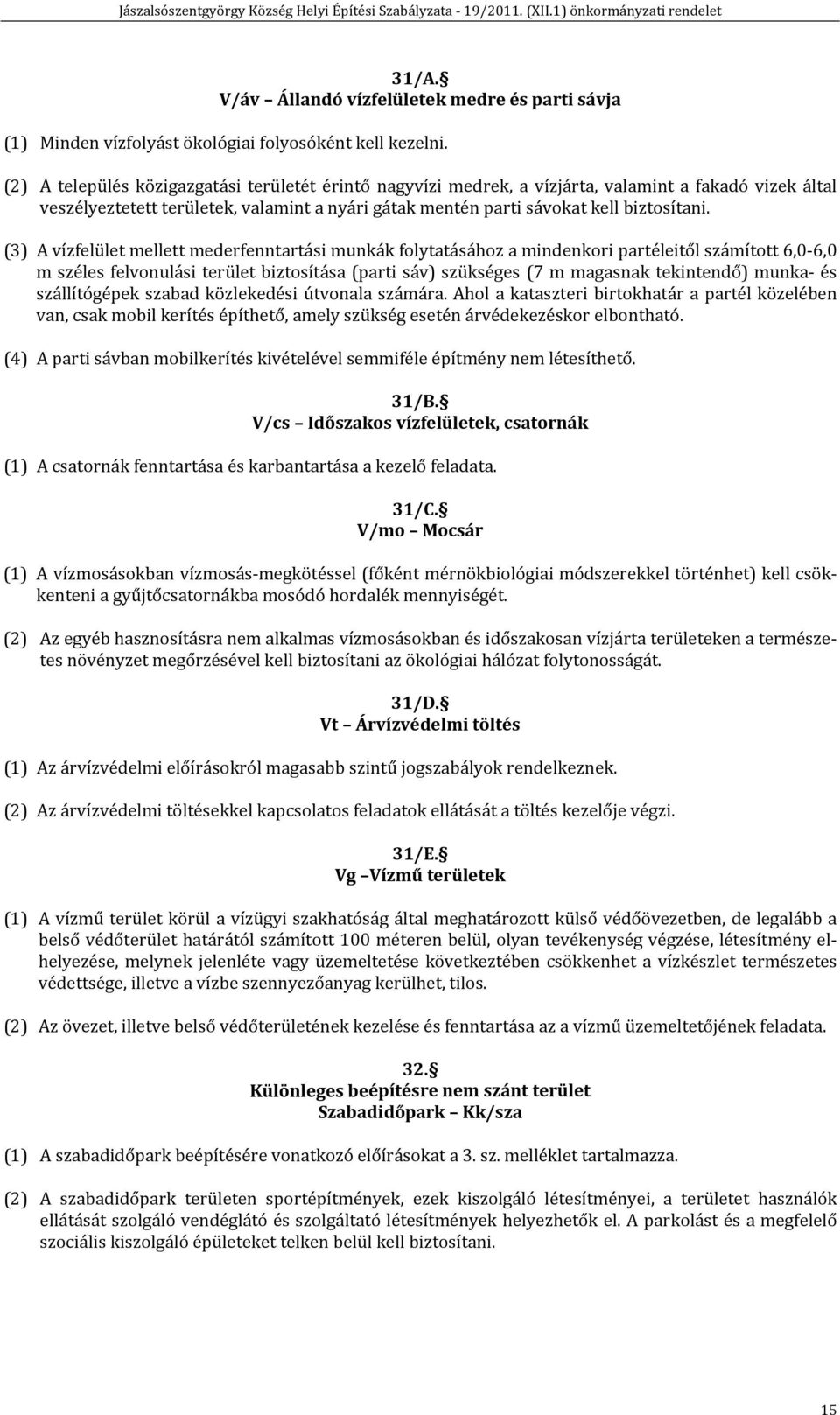 (3) A vízfelület mellett mederfenntartási munkák folytatásához a mindenkori partéleitől számított 6,0 6,0 m széles felvonulási terület biztosítása (parti sáv) szükséges (7 m magasnak tekintendő)