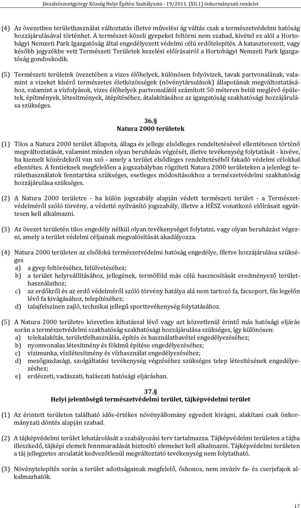 A kataszterezett, vagy később jegyzékbe vett Természeti Területek kezelési előírásairól a Hortobágyi Nemzeti Park Igazgatóság gondoskodik.