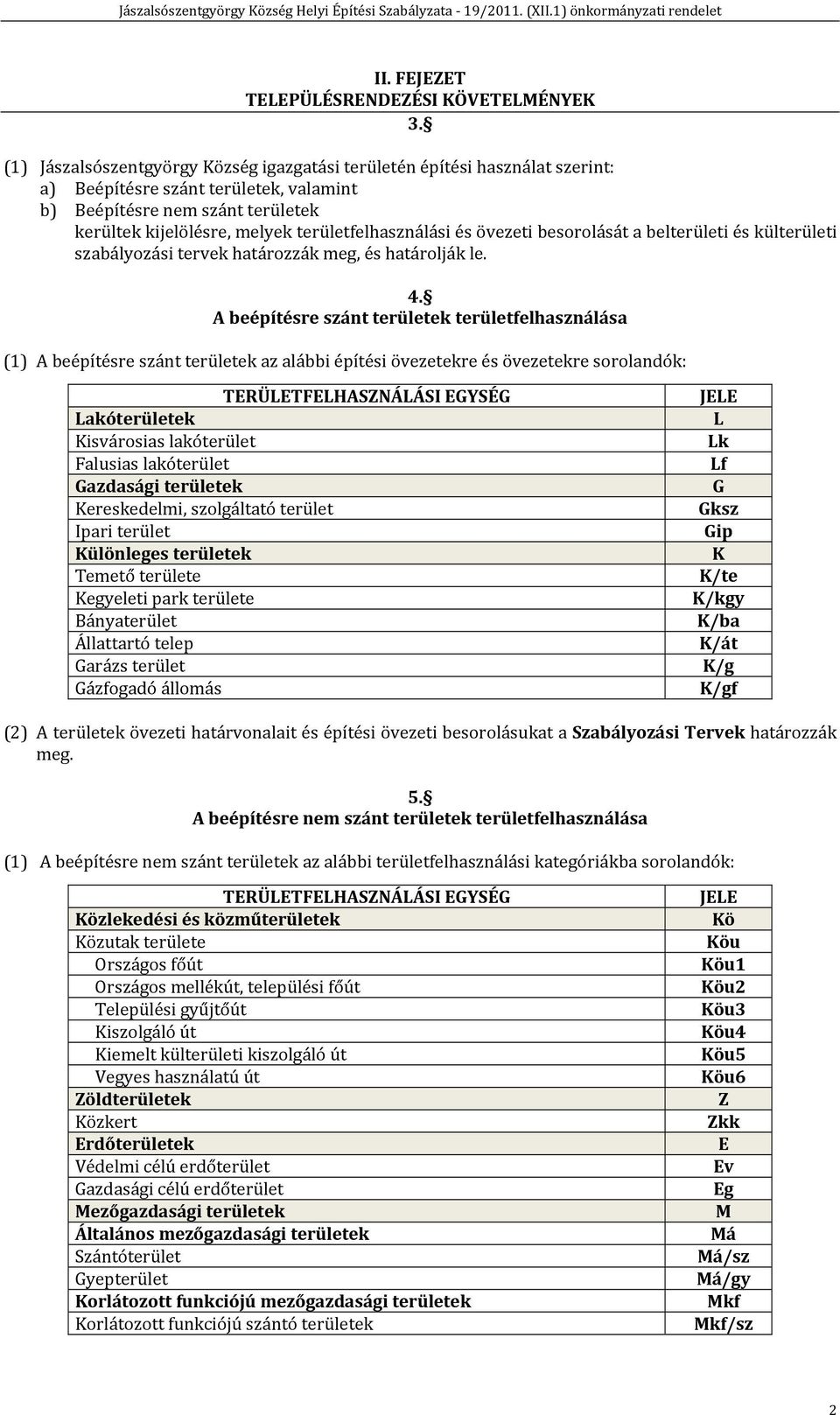 területfelhasználási és övezeti besorolását a belterületi és külterületi szabályozási tervek határozzák meg, és határolják le. 4.