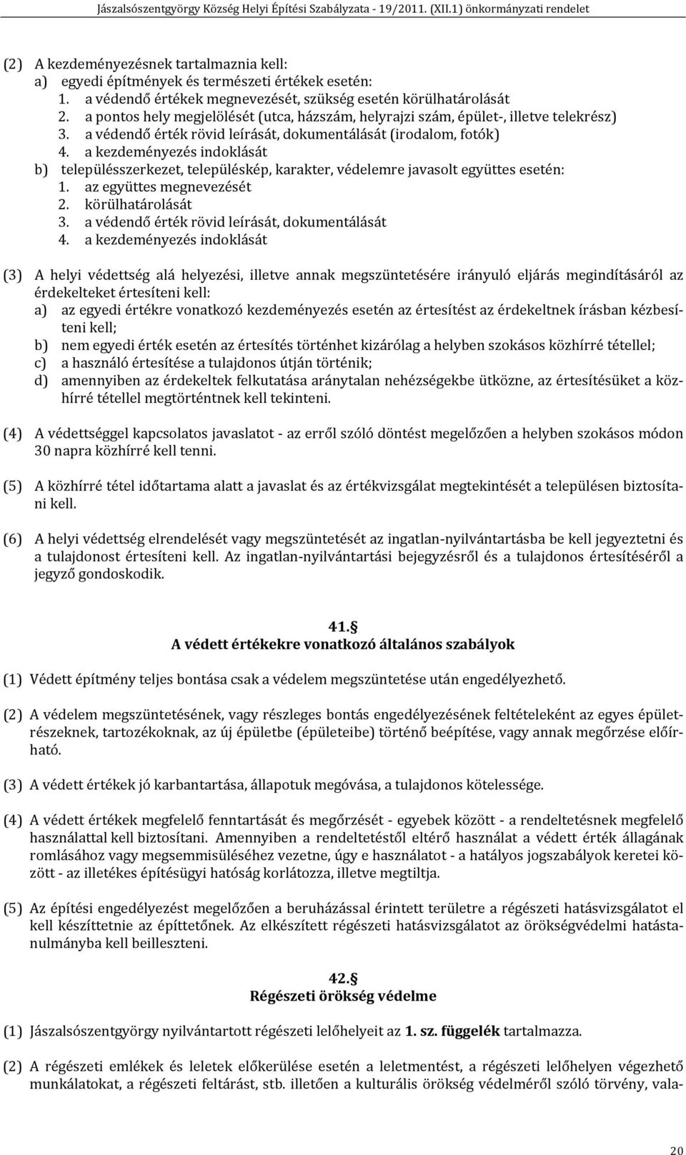 a kezdeményezés indoklását b) településszerkezet, településkép, karakter, védelemre javasolt együttes esetén: 1. az együttes megnevezését 2. körülhatárolását 3.