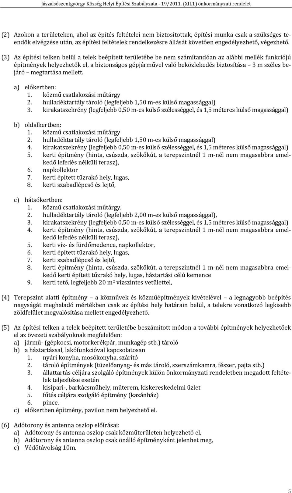 (3) Az építési telken belül a telek beépített területébe be nem számítandóan az alábbi mellék funkciójú építmények helyezhetők el, a biztonságos gépjárművel való beközlekedés biztosítása 3 m széles